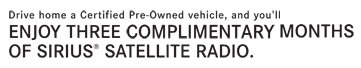 Drive home a Certified Pre-Owned vehicle, and you'll enjoy three complimentary months of Sirius® Satellite Radio.